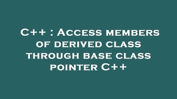 C++ : Access members of derived class through base class pointer C++
