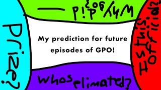 My prediction for future episodes of GPO!