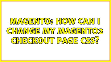 Magento: How can I change my Magento2 Checkout Page CSS?