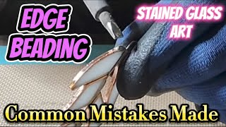 ***Common Mistakes Made When Edge Beading Stained GLASS!***