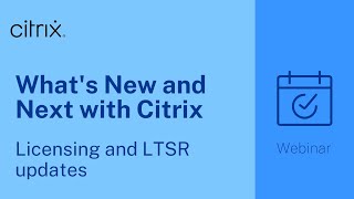 What's New And Next With Citrix: Licensing And Ltsr Updates