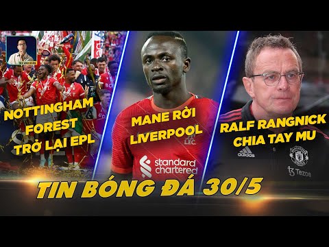 TIN BÓNG ĐÁ 30/5: NOTTINGHAM FOREST TRỞ LẠI EPL, MANE RỜI LIVERPOOL, RALF RANGNICK CHIA TAY MU