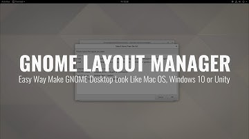 GNOME Layout Manager - Easy Way Make GNOME Desktop Look Like Mac OS, Windows 10 or Unity