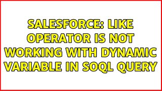 Salesforce: Like Operator is not working with Dynamic Variable in SOQL Query (3 Solutions!!)