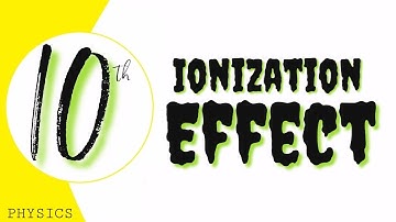 IONIZATION EFFECT | CHAPTER 18 ATOMIC AND NUCLEAR PHYSICS | CLASS 10 PHYSICS | GS ACADEMY