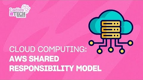 LADIES IN TECH AFRICA BOOTCAMP || CLOUD COMPUTING: AWS SHARED RESPONSIBILITY MODEL