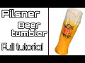 PILSNER TUTORIAL| BEER TUMBLER| STEP BY STEP WITH 3D FOAM