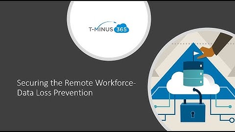 Securing the Remote Workforce- Data Loss Prevention