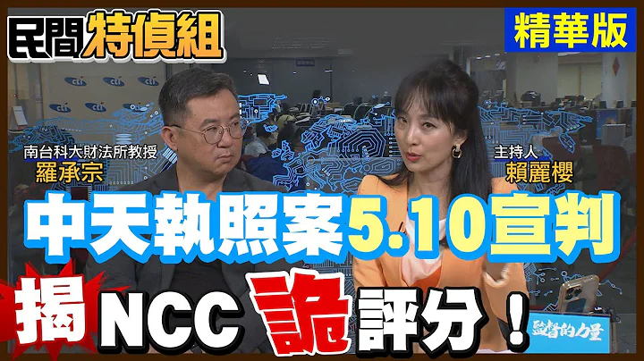 【#民间特侦组 84-1】"中天审照案"5/10宣判！揭NCC违法评分表 罗承宗：考到最后关键突改分数比！怎能接受(CC字幕) - 天天要闻