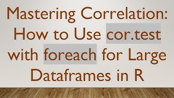 Mastering Correlation: How to Use cor.test with foreach for Large Dataframes in R