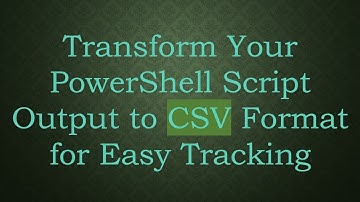 Transform Your PowerShell Script Output to CSV Format for Easy Tracking