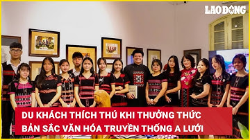 Du khách thích thú khi thưởng thức bản sắc văn hóa truyền thống A Lưới | Báo Lao Động