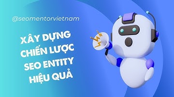Tổng hợp các bước để xây dựng chiến lược SEO Entity hiệu quả
