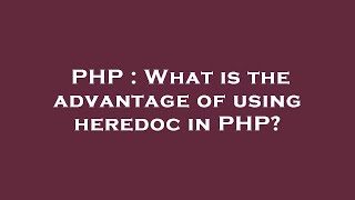 PHP : What is the advantage of using heredoc in PHP?