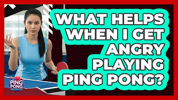 What Helps When I Get Angry Playing Ping Pong? - Ping Pong Prodigy