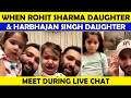 Harbhajan Singh daughter Hinaya Heer Plaha & Rohit shamra Daughter Samaira Sharma Comes During Live