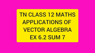 TN CLASS 12 MATHS APPLICATIONS OF VECTOR ALGEBRA EX 6.2 SUM 7