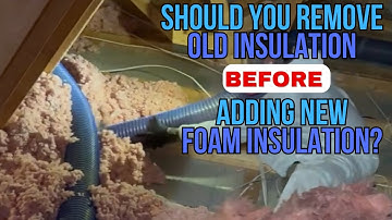 Should You Remove Old Insulation Before Adding New Foam Insulation?