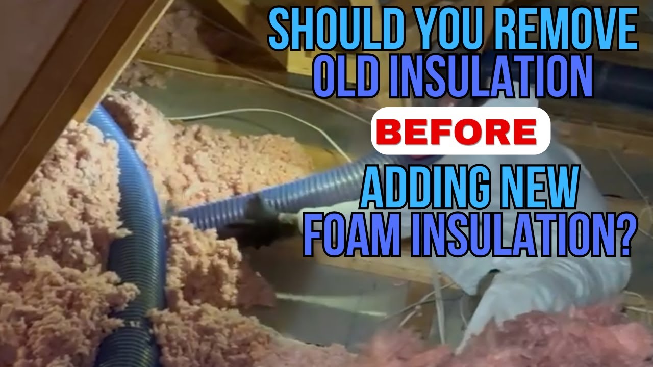 Should You Remove Old Insulation Before Adding New Foam Insulation?