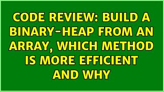 Code Review: Build a binary-heap from an array, which method is more efficient and why