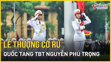 Nghẹn ngào lễ thượng cờ rủ Quốc tang Tổng Bí thư Nguyễn Phú Trọng | Báo VietNamNet