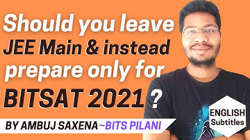 Should you Leave JEE Main & Prepare Only for BITSAT? JEE Main | BITSAT 2021 | English Subtitles