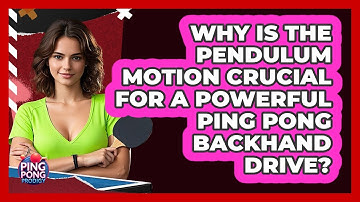Why Is The Pendulum Motion Crucial For A Powerful Ping Pong Backhand Drive? - Ping Pong Prodigy