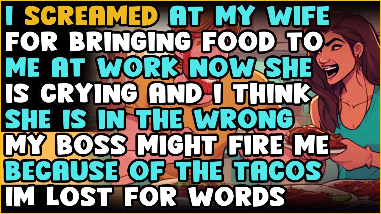 I Screamed At My Wife For Bringing Me Tacos To Work How Dare She Show Up Without Warning Me OMG.