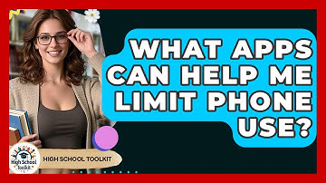 What Apps Can Help Me Limit Phone Use? - High School Toolkit
