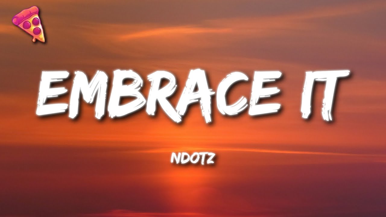 Ndotz - Embrace It (Lyrics) Ndotz - Embrace It (Lyrics)