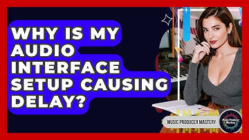 Why Is My Audio Interface Setup Causing Delay? - Music Producer Mastery