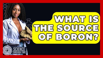 What Is The Source Of Boron? - Science Through Time
