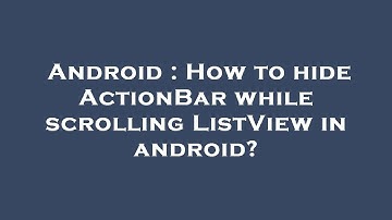 Android : How to hide ActionBar while scrolling ListView in android?