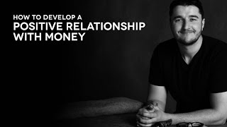 Develop a positive relationship with money.