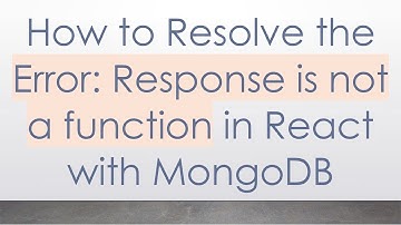 How to Resolve the Error: Response is not a function in React with MongoDB