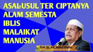 🛑LIVE FULL :ASAL MULA TERCIPTANYA ALAM SEMESTA/IBLIS/MALAIKAT \u0026 MANUSIA⁉️PROF.DOK.KH.ABDUL GHOFUR