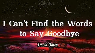 I can't find the words to say goodbye by David Gates