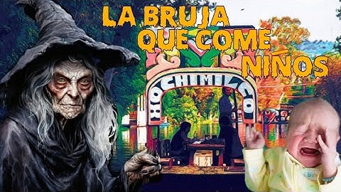LA TERRIBLE BRUJA DE XOCHIMILCO QUE SE COMIÓ A 50 NIÑOS