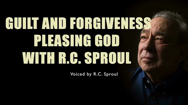 R.C. Sproul - Guilt and Forgiveness Pleasing God