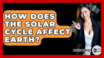 How Does The Solar Cycle Affect Earth? - Physics Frontier
