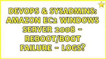 DevOps & SysAdmins: Amazon EC2 Windows Server 2008 - Reboot/Boot Failure - Logs? (2 Solutions!!)