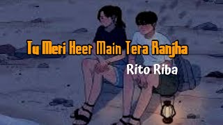 Tu Meri Heer Main Tera Ranjha | Lyrics Video |  Rito Riba - Heer Ranjha