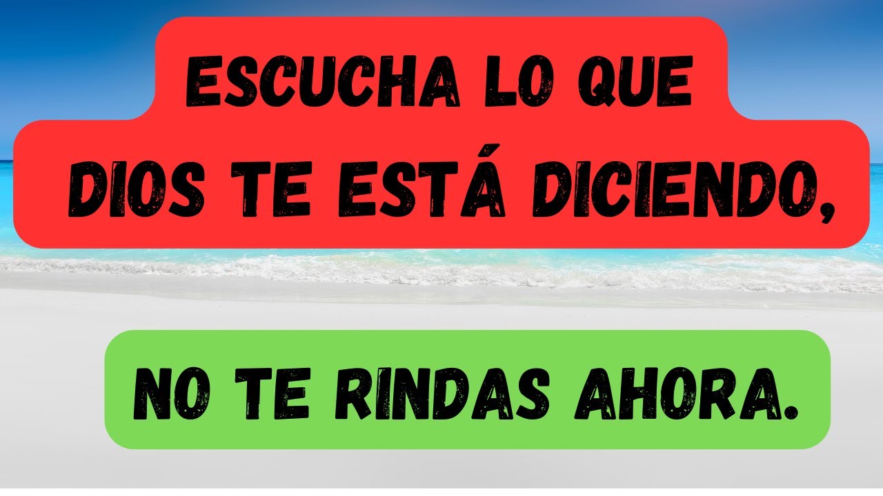 Escucha lo que Dios te está diciendo, no te rindas ahora. - YouTube