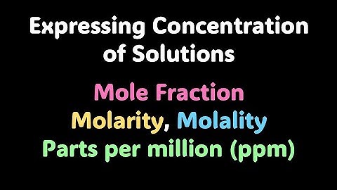 Mole Fraction, Molarity, Molality, ppm | Solutions | Grade 12 | Chemistry | Khan Academy