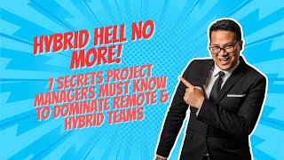 HYBRID HELL NO MORE! 7 Secrets Project Managers MUST Know to Dominate Remote & Hybrid Teams