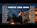 Positive Vibes Music -- Top Trending Songs⭐🎧|| Night Chill English Song - Most Popular Music