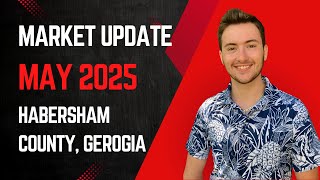 Real Estate Market Update | May 2025 | Habersham County, Georgia
