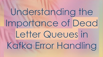 Understanding the Importance of Dead Letter Queues in Kafka Error Handling