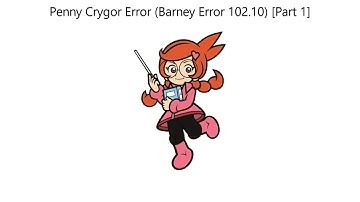 Penny Crygor Error (Barney Error 102.10) [Part 1]