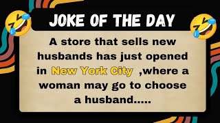 BEST JOKES OF THE DAY | A store that sells new husbands has just opened in New York City, where ..